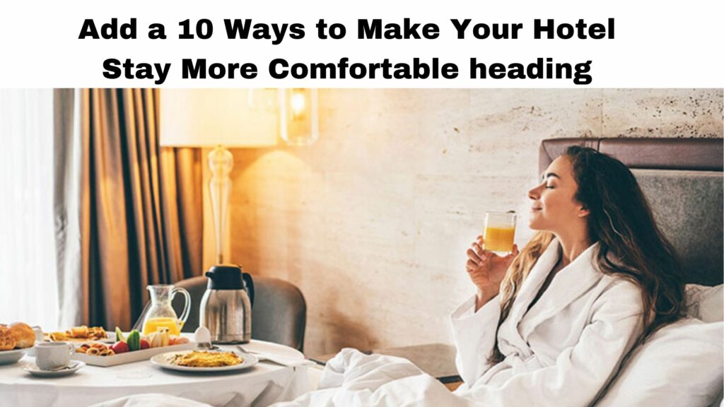 10 Ways to Make Your Hotel Stay More Comfortable
