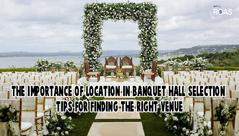The Importance of Location in Banquet Hall Selection Tips for Finding the Right Venue
